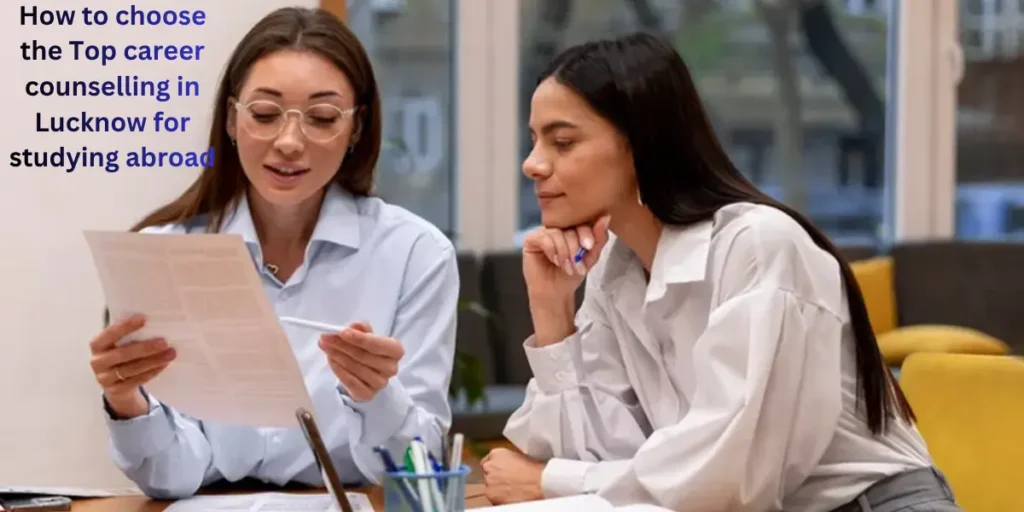 How to choose Top career counselling in Lucknow for studying abroad